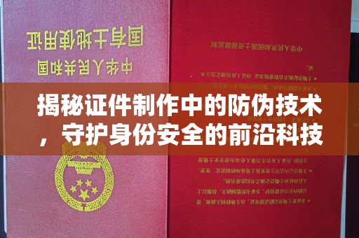 禅城揭秘证件制作中的防伪技术，守护身份安全的前沿科技