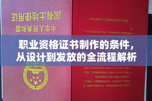 禅城职业资格证书制作的条件，从设计到发放的全流程解析