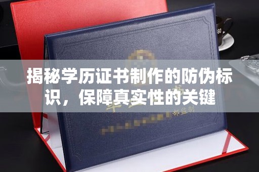 禅城揭秘学历证书制作的防伪标识，保障真实性的关键