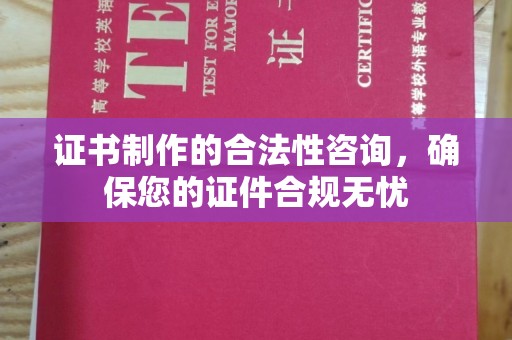 禅城证书制作的合法性咨询，确保您的证件合规无忧