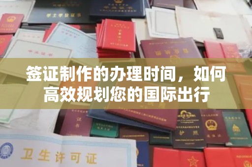 禅城签证制作的办理时间，如何高效规划您的国际出行