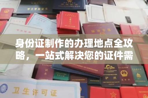 禅城身份证制作的办理地点全攻略，一站式解决您的证件需求