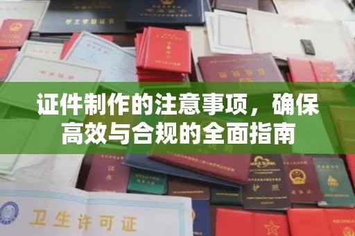 禅城证件制作的注意事项，确保高效与合规的全面指南
