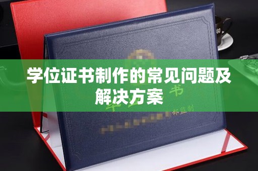 禅城学位证书制作的常见问题及解决方案